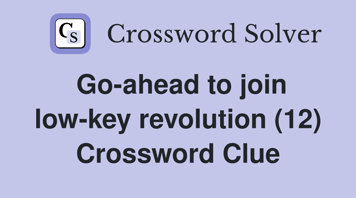 Go-ahead to join low-key revolution (12) Crossword Clue