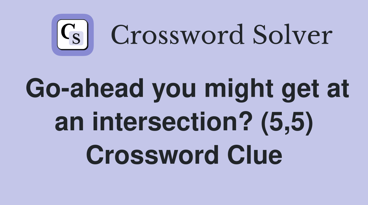 Go-ahead you might get at an intersection? (5,5) Crossword Clue