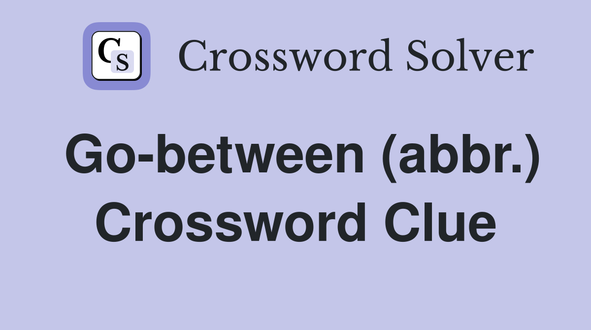 Go-between (abbr.) Crossword Clue