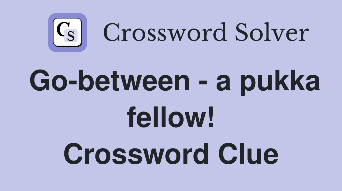 Go-between - a pukka fellow! Crossword Clue