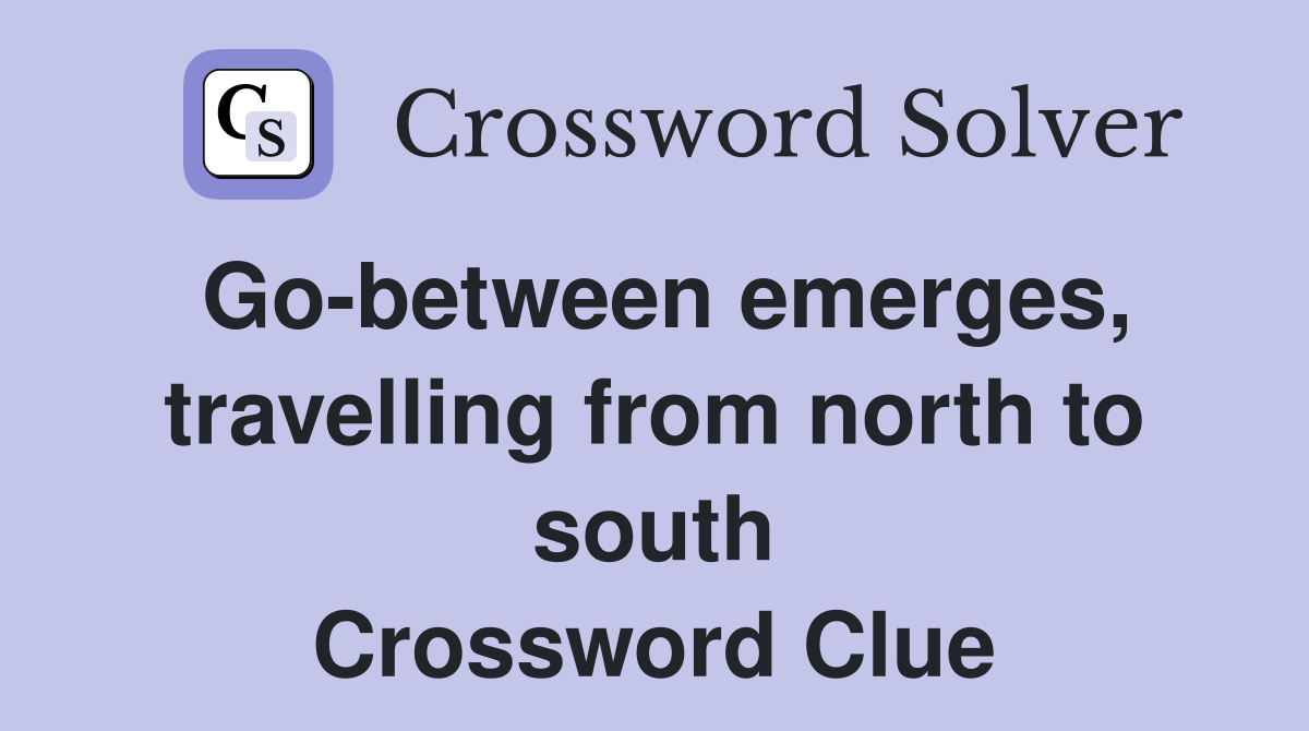 Go-between emerges, travelling from north to south Crossword Clue