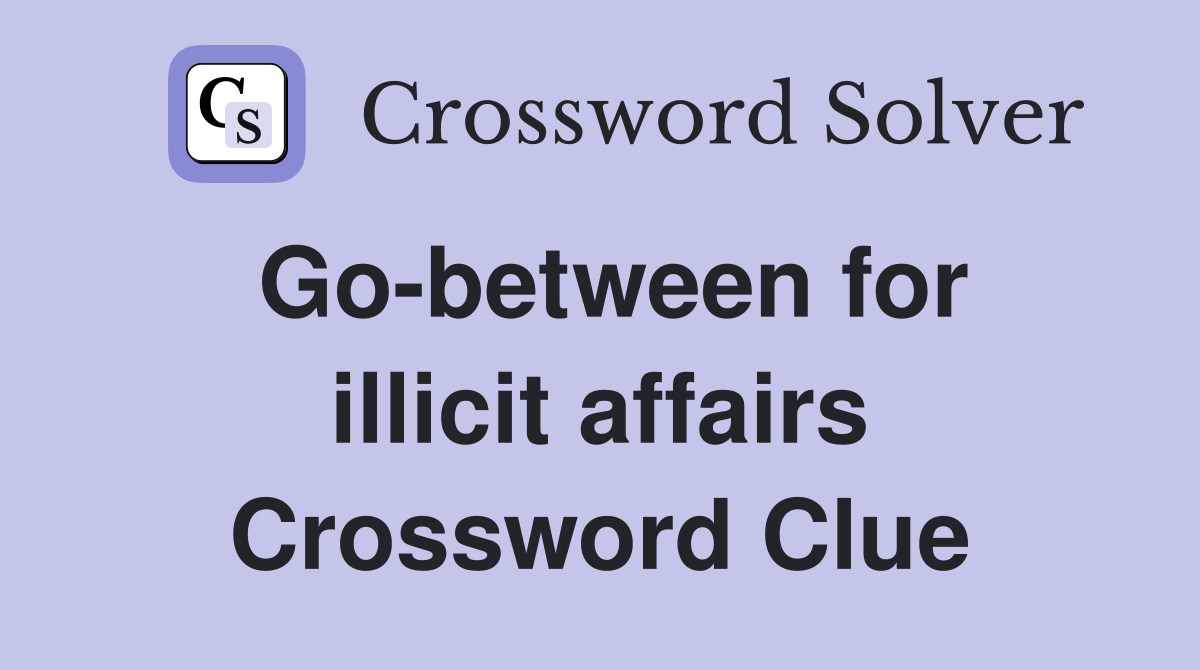 Go-between for illicit affairs Crossword Clue