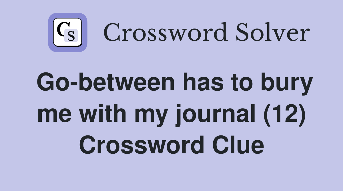Go-between has to bury me with my journal (12) Crossword Clue