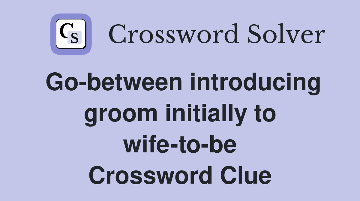 Go-between introducing groom initially to wife-to-be Crossword Clue