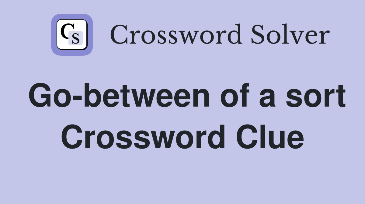 Go-between of a sort Crossword Clue