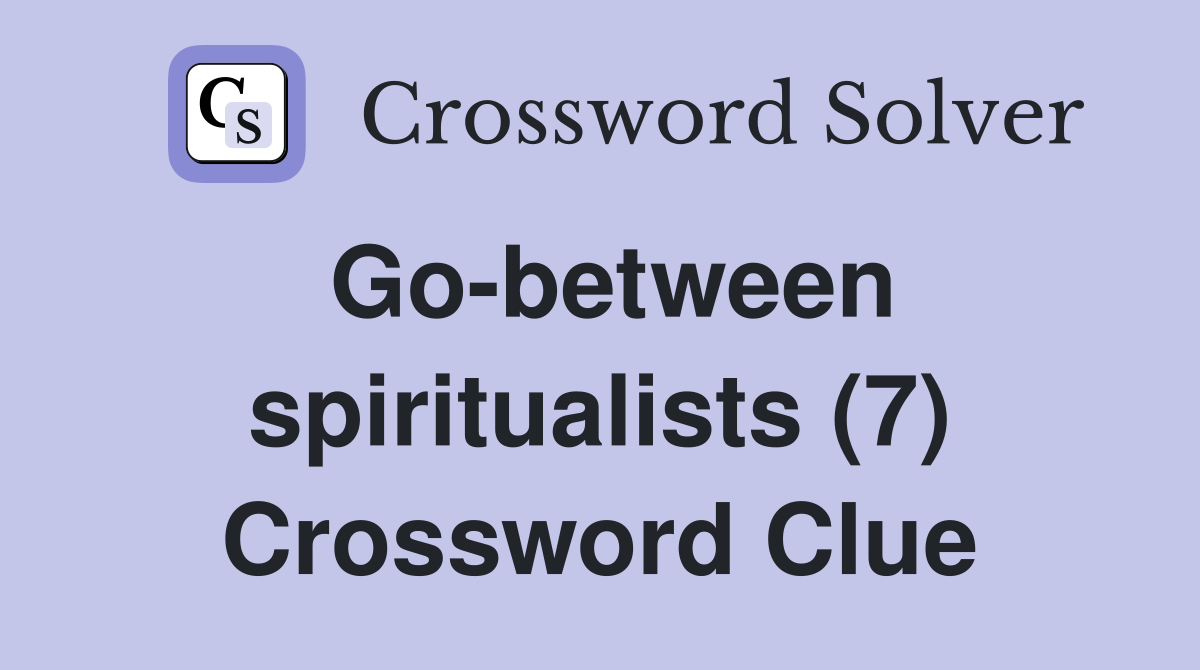 Go-between spiritualists (7) Crossword Clue