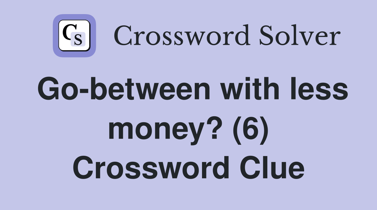 Go-between with less money? (6) Crossword Clue