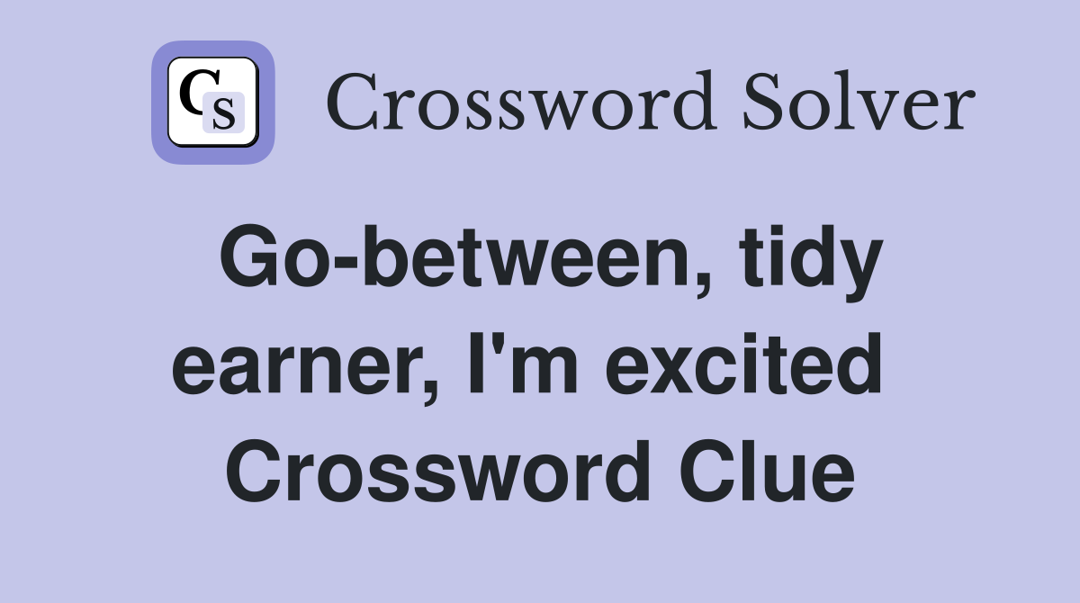 Go-between, tidy earner, I'm excited  Crossword Clue