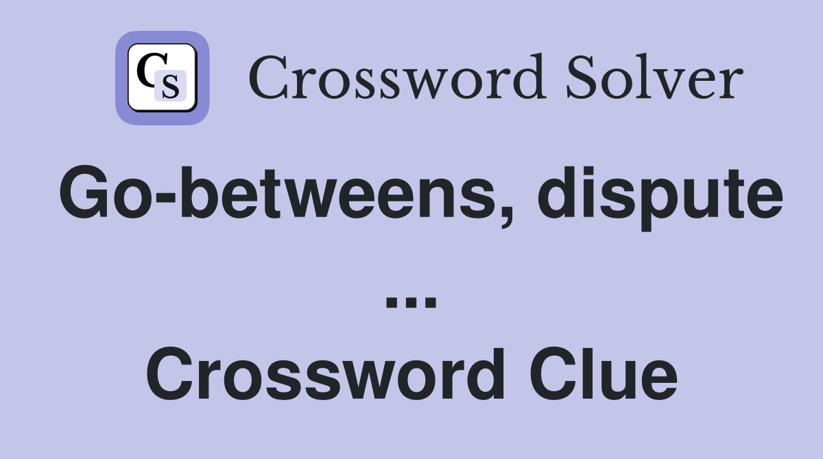 Go-betweens, dispute ... Crossword Clue
