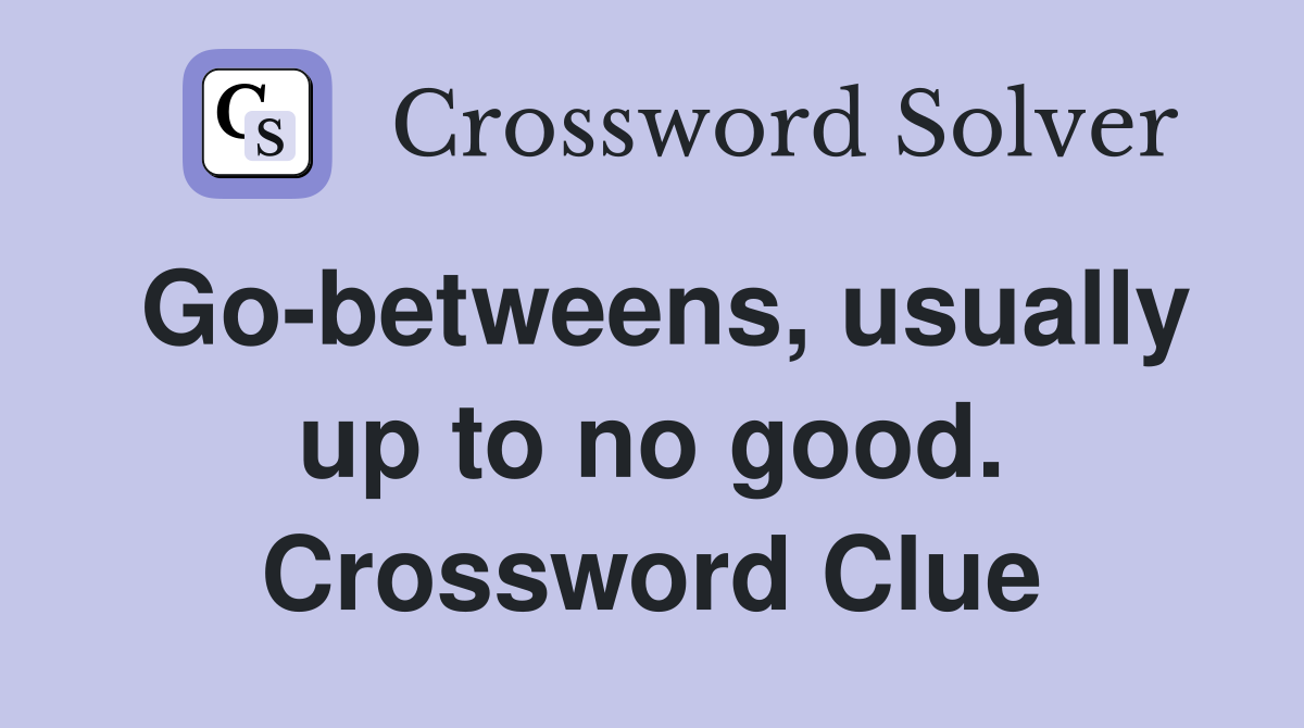 Go-betweens, usually up to no good. Crossword Clue