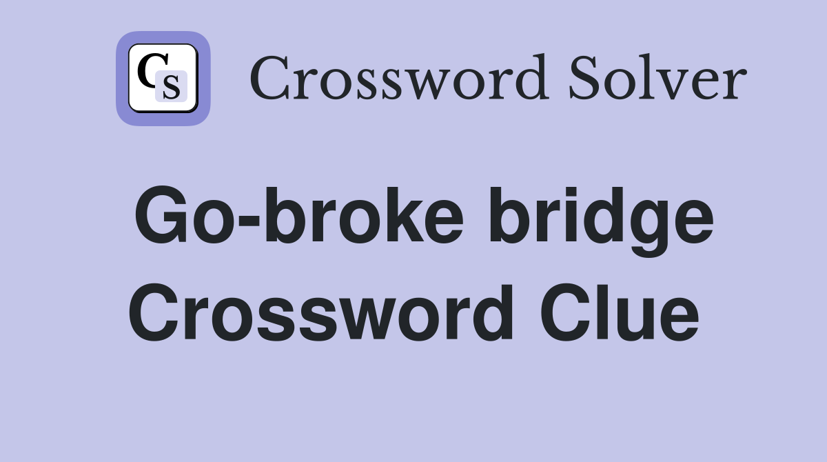 Go-broke bridge Crossword Clue