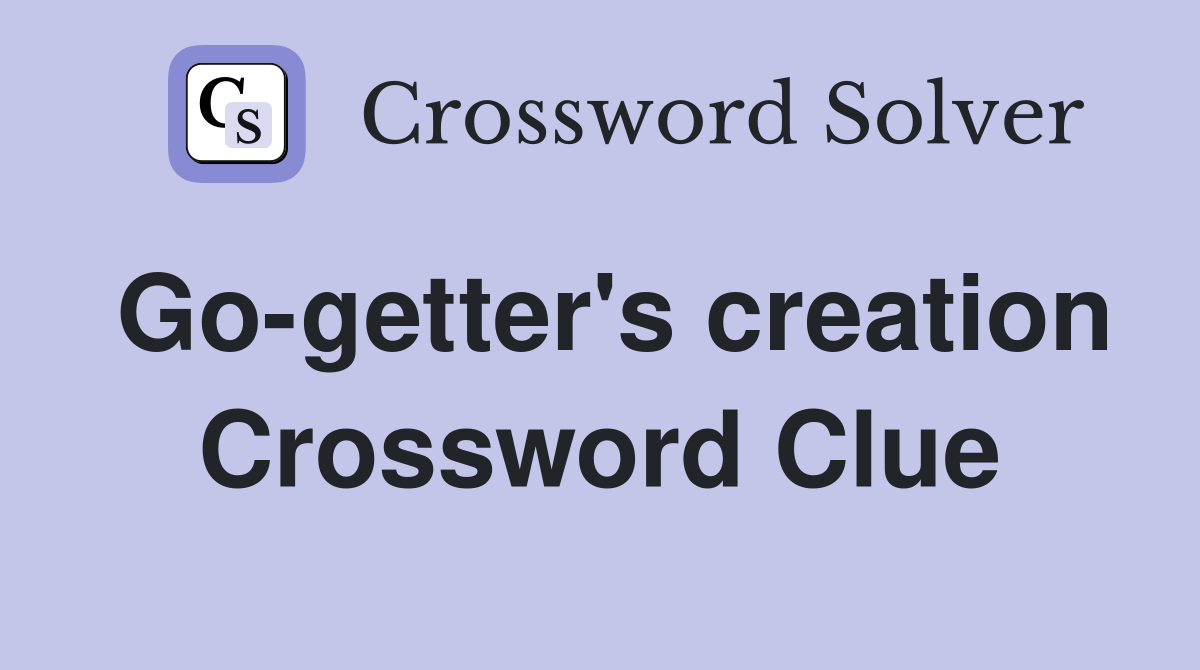 Go-getter's creation Crossword Clue