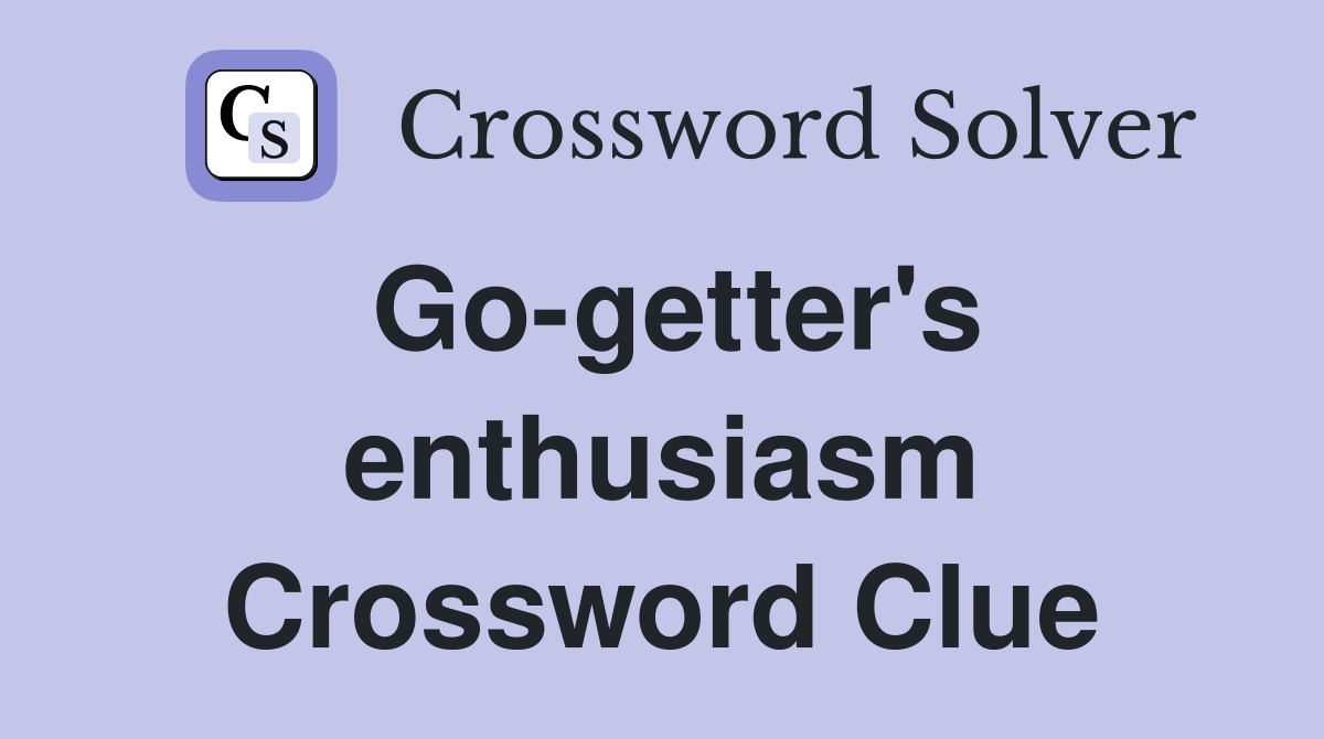Go-getter's enthusiasm Crossword Clue