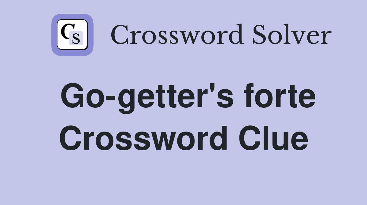 Go-getter's forte Crossword Clue