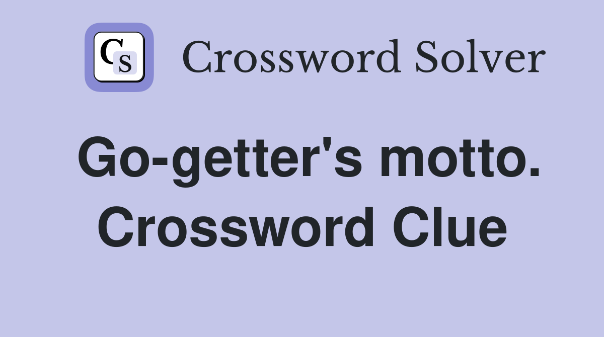 Go-getter's motto. Crossword Clue