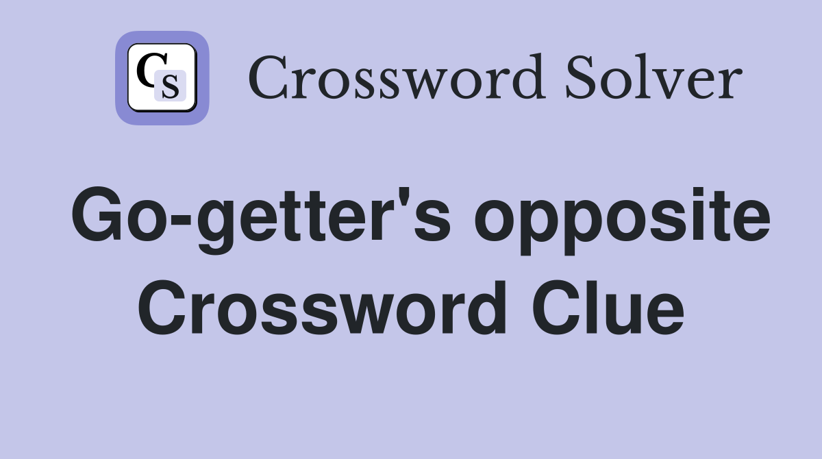Go-getter's opposite Crossword Clue