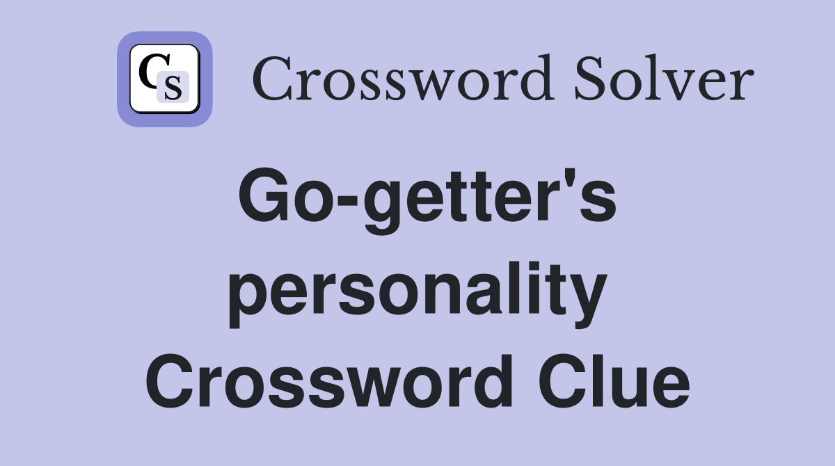 Go-getter's personality Crossword Clue