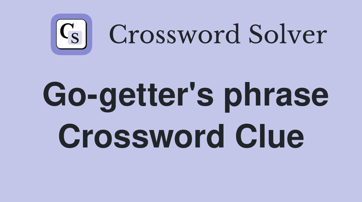 Go-getter's phrase Crossword Clue