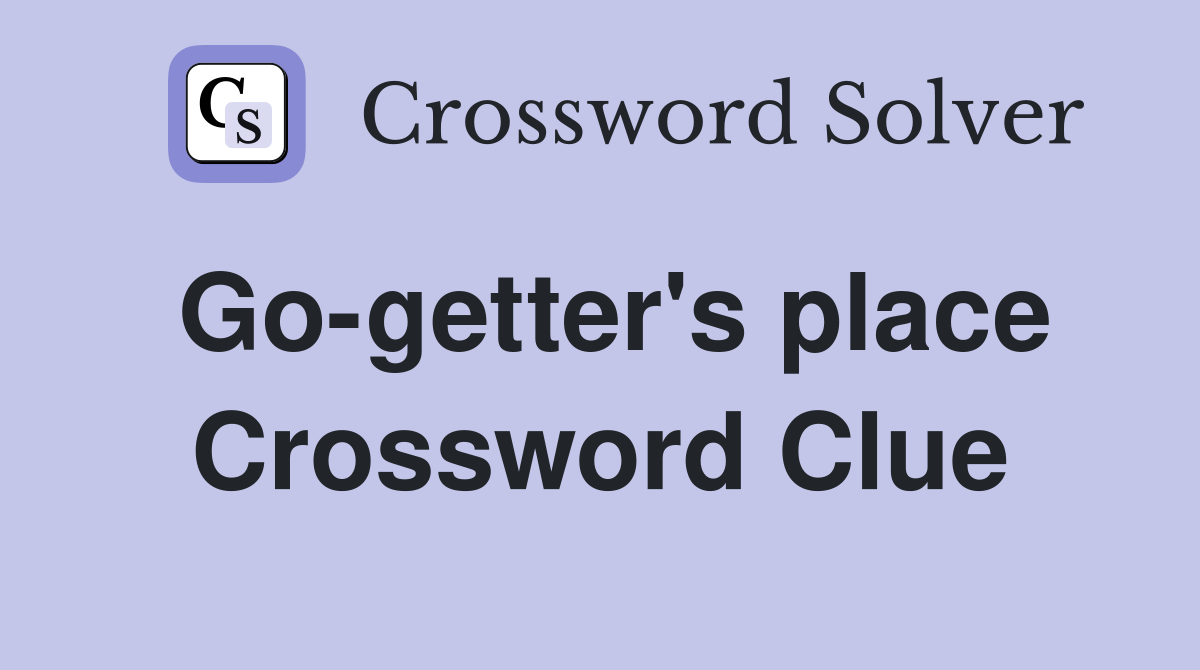 Go-getter's place Crossword Clue