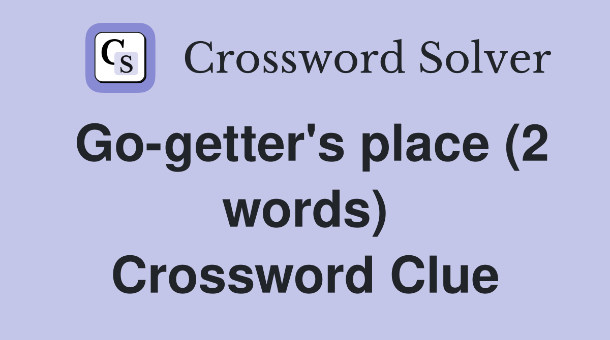 Go-getter's place (2 words) Crossword Clue