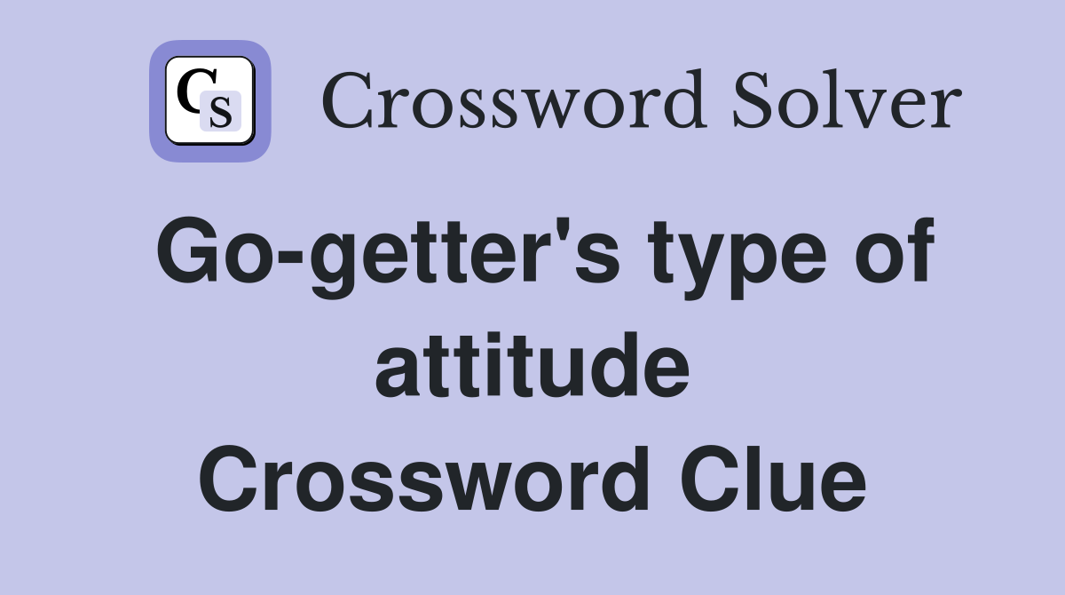 Go-getter's type of attitude Crossword Clue