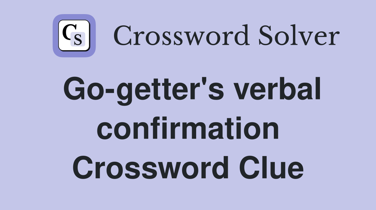 Go-getter's verbal confirmation Crossword Clue