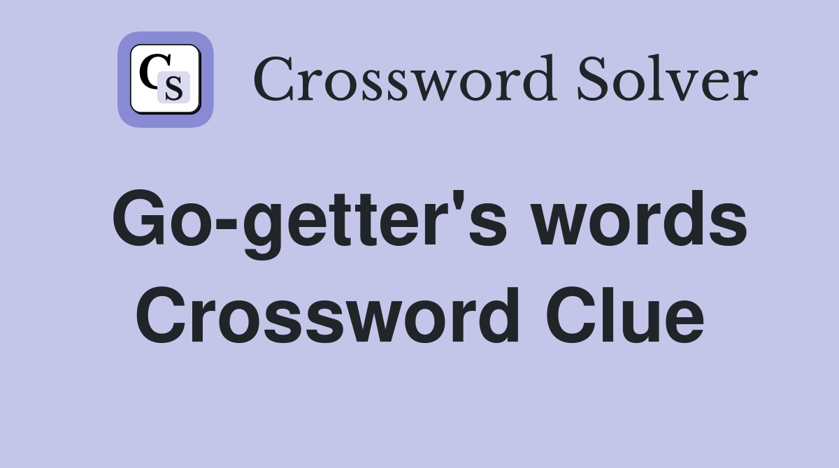 Go-getter's words Crossword Clue