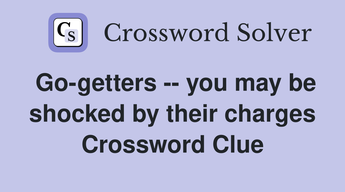Go-getters -- you may be shocked by their charges Crossword Clue