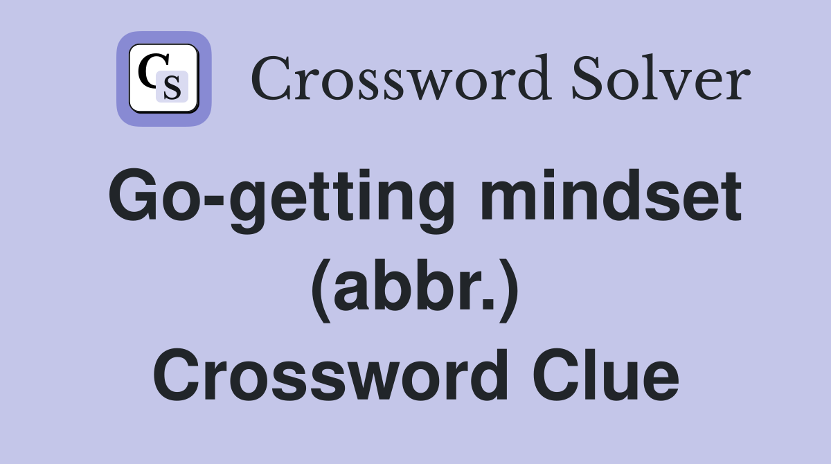 Go-getting mindset (abbr.) Crossword Clue