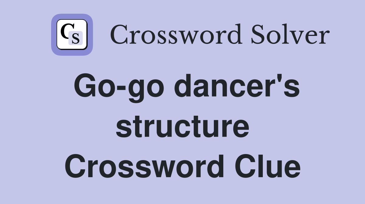 Go-go dancer's structure Crossword Clue