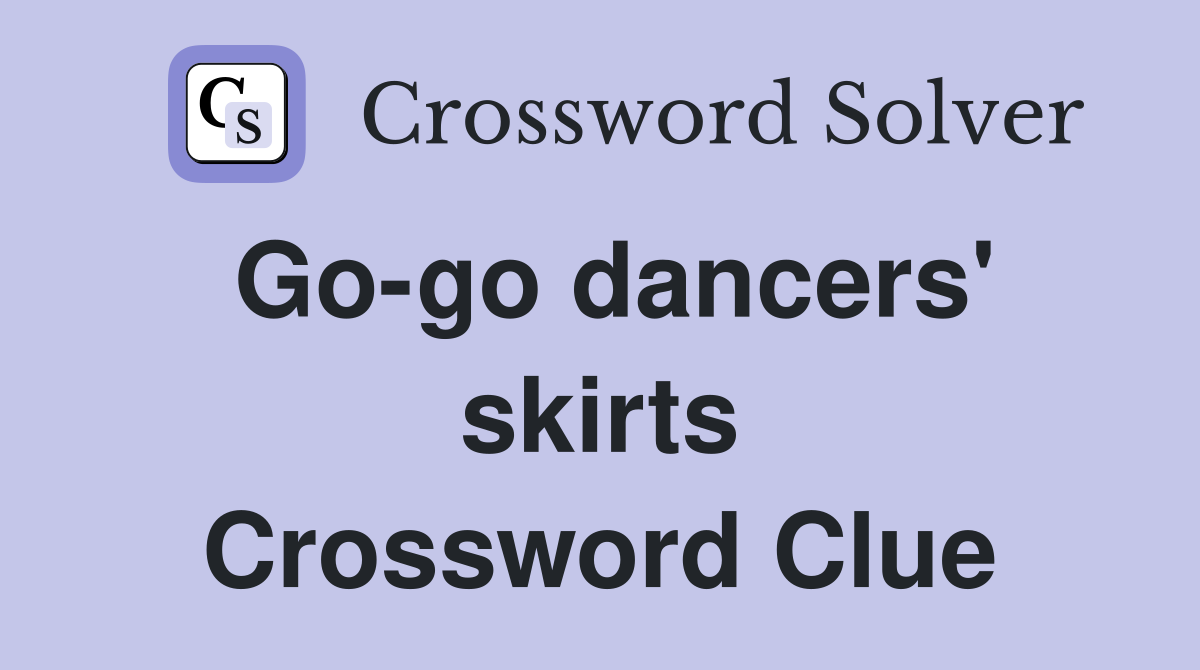 Go-go dancers' skirts Crossword Clue