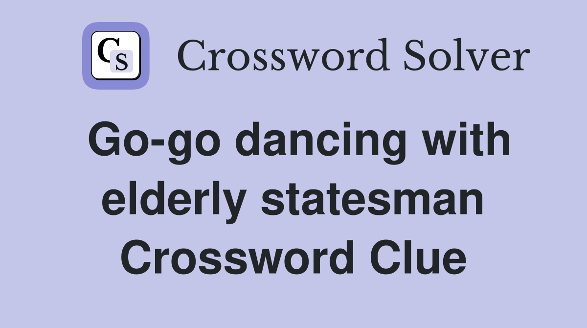 Go-go dancing with elderly statesman Crossword Clue