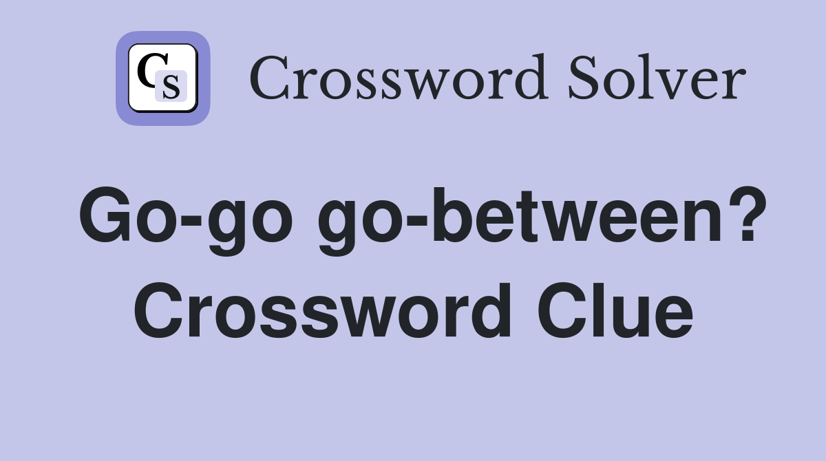 Go-go go-between? Crossword Clue