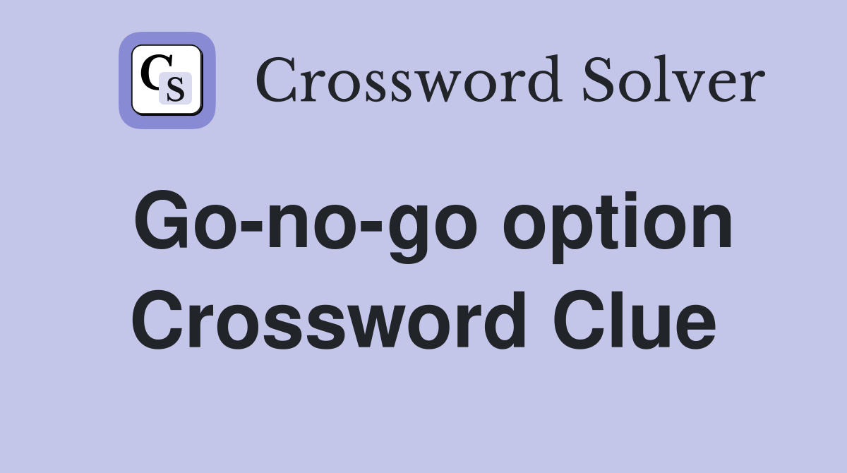 Go-no-go option Crossword Clue
