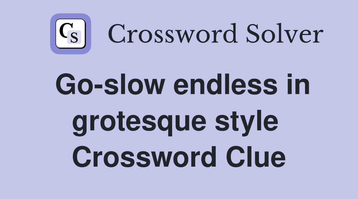 Go-slow endless in grotesque style  Crossword Clue