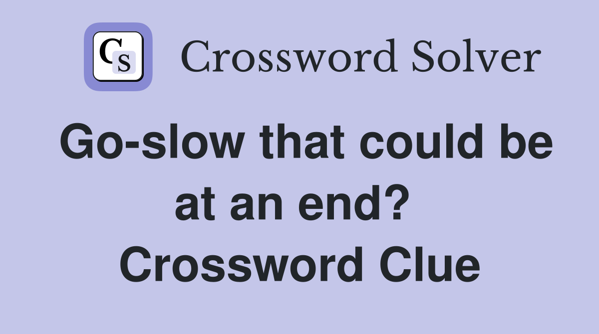 Go-slow that could be at an end?  Crossword Clue