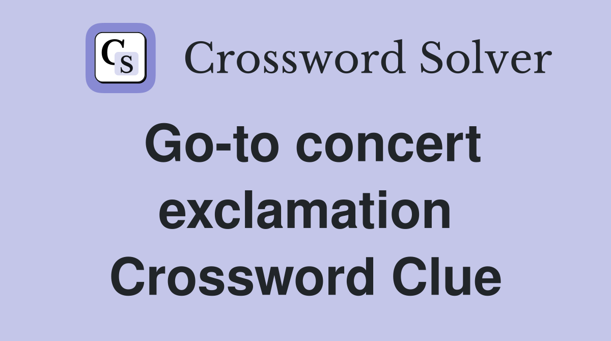 Go-to concert exclamation Crossword Clue