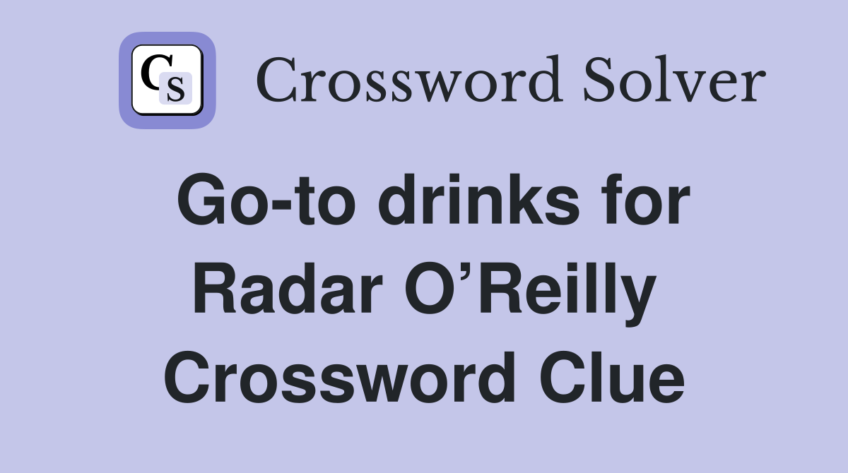 Go-to drinks for Radar O’Reilly Crossword Clue
