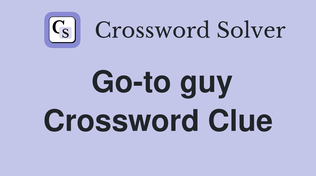 Go-to guy Crossword Clue