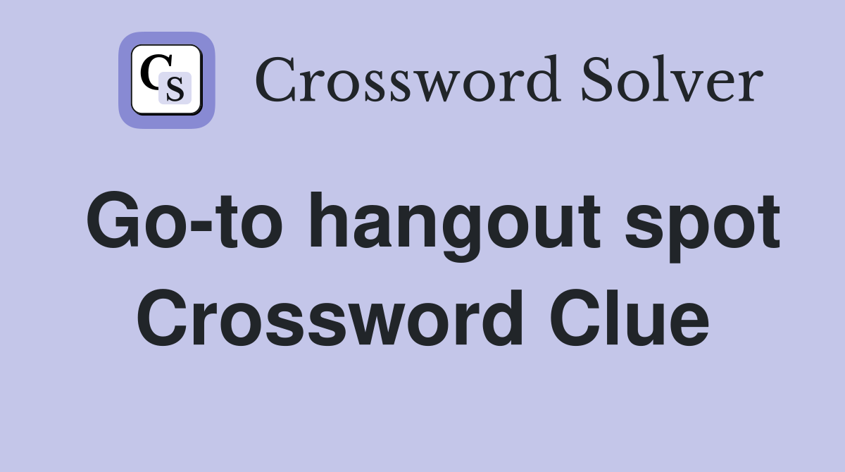 Go-to hangout spot Crossword Clue