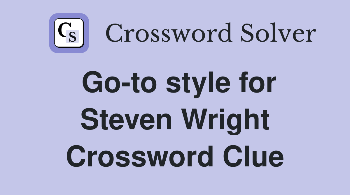 Go-to style for Steven Wright Crossword Clue