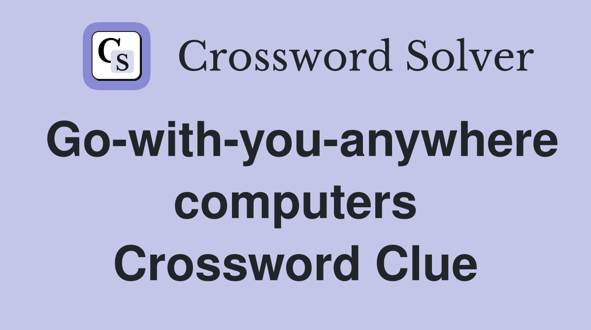 Go-with-you-anywhere computers Crossword Clue