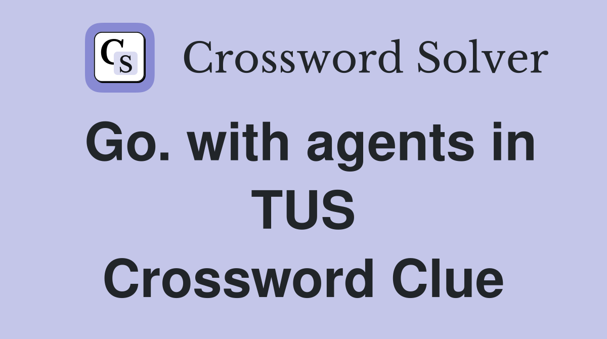 Go. with agents in TUS Crossword Clue