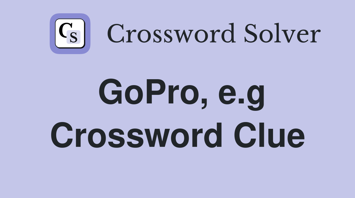GoPro, e.g Crossword Clue