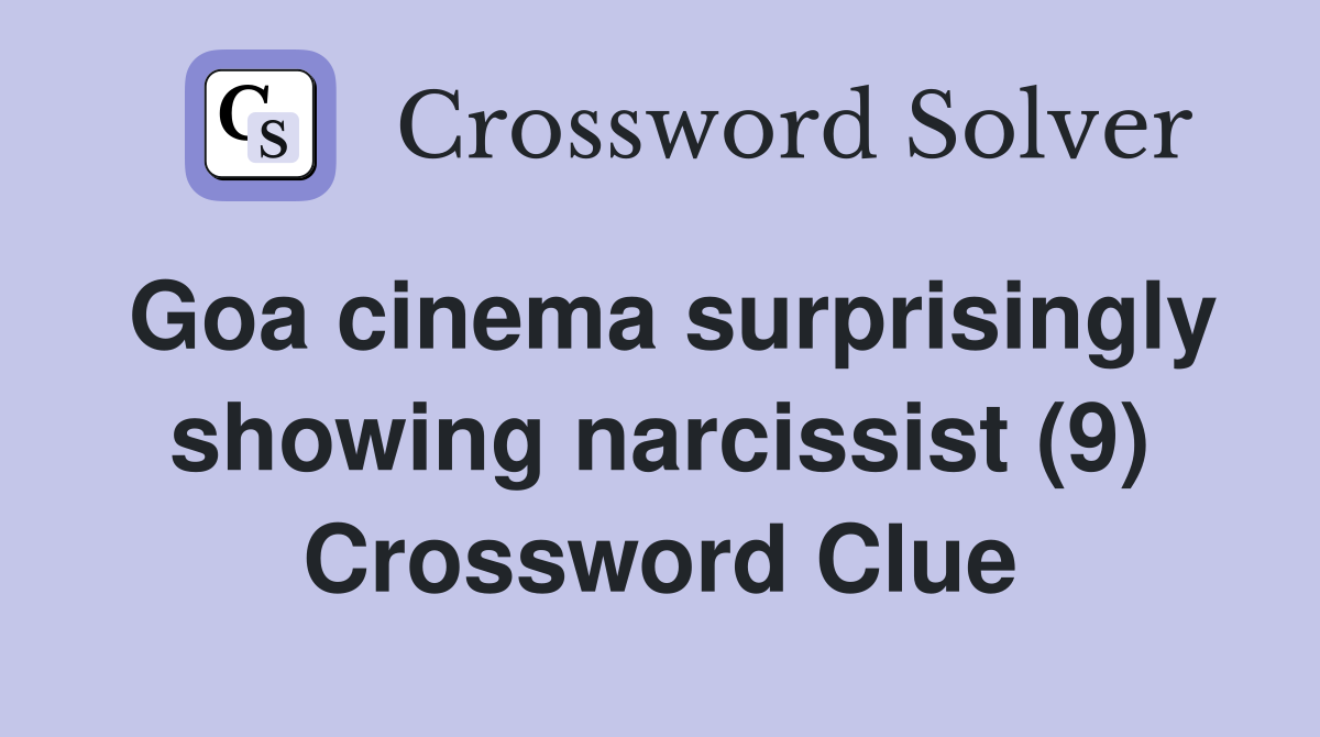 Goa cinema surprisingly showing narcissist (9) Crossword Clue