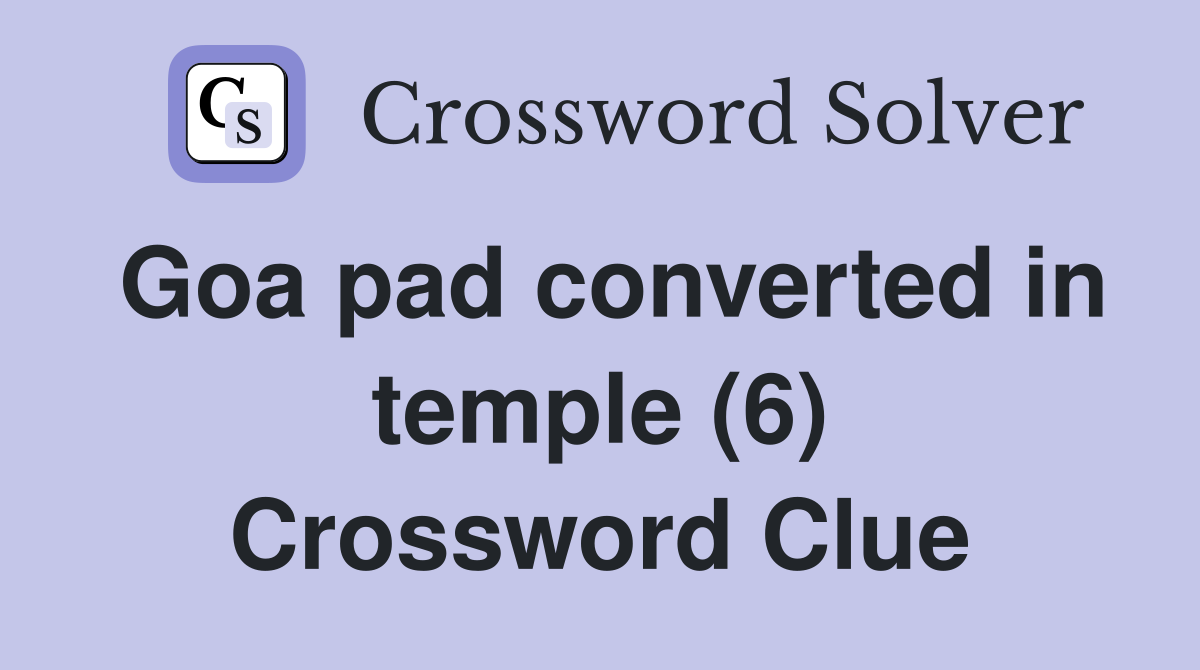 Goa pad converted in temple (6) Crossword Clue