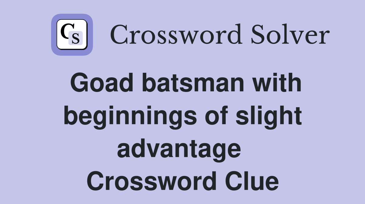 Goad batsman with beginnings of slight advantage  Crossword Clue