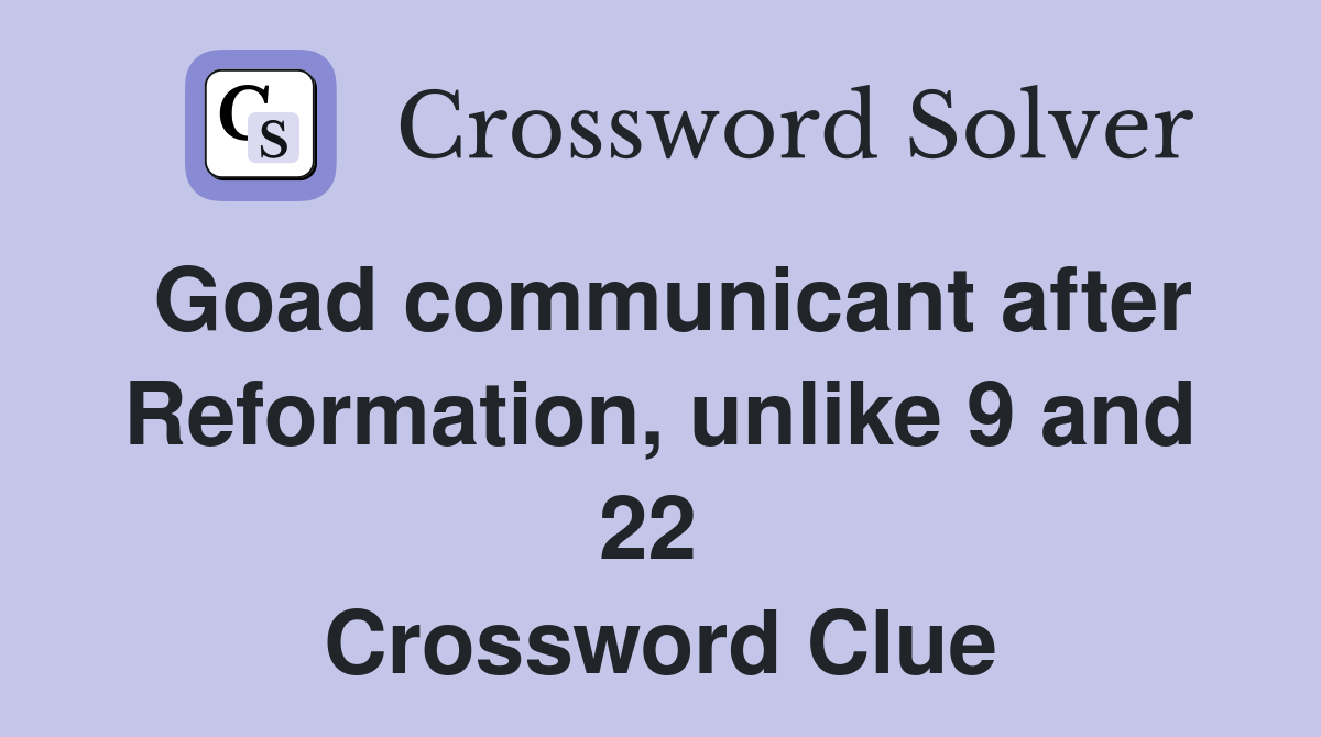 Goad communicant after Reformation, unlike 9 and 22  Crossword Clue