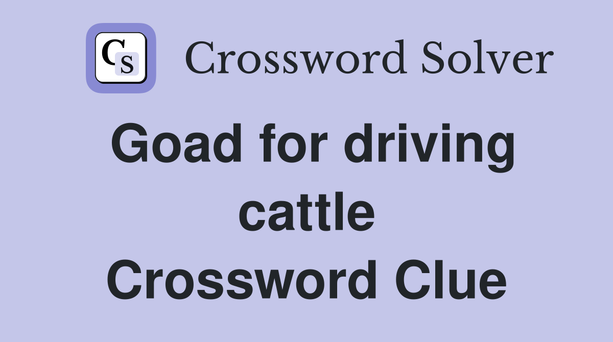 Goad for driving cattle Crossword Clue