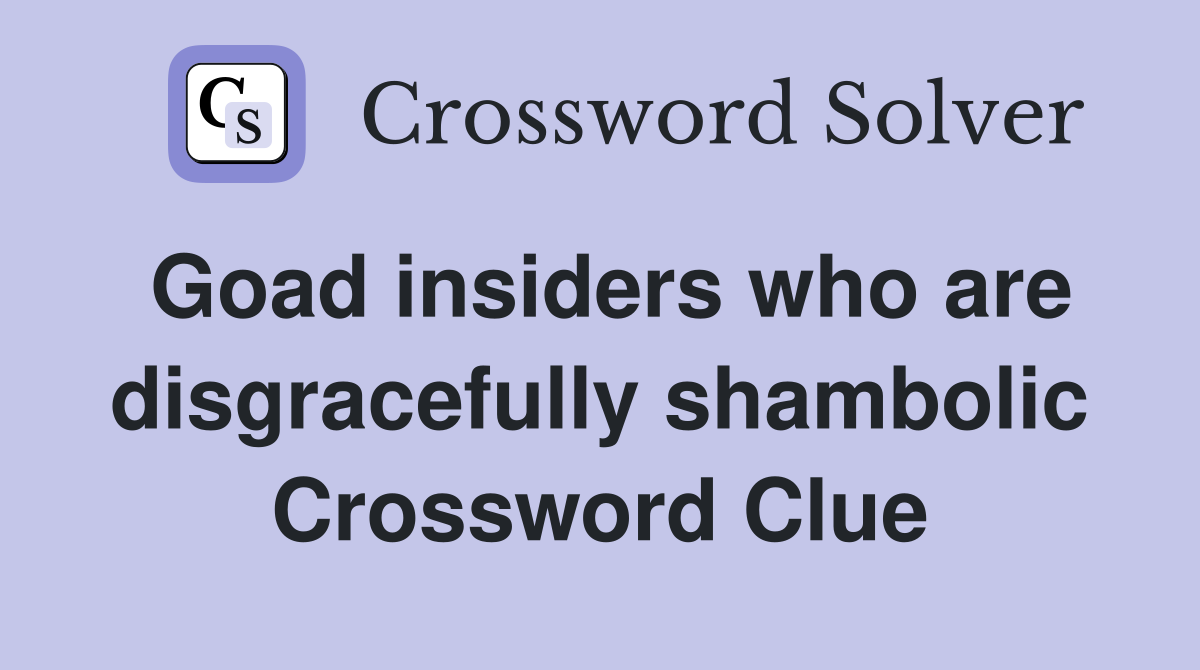 Goad insiders who are disgracefully shambolic Crossword Clue